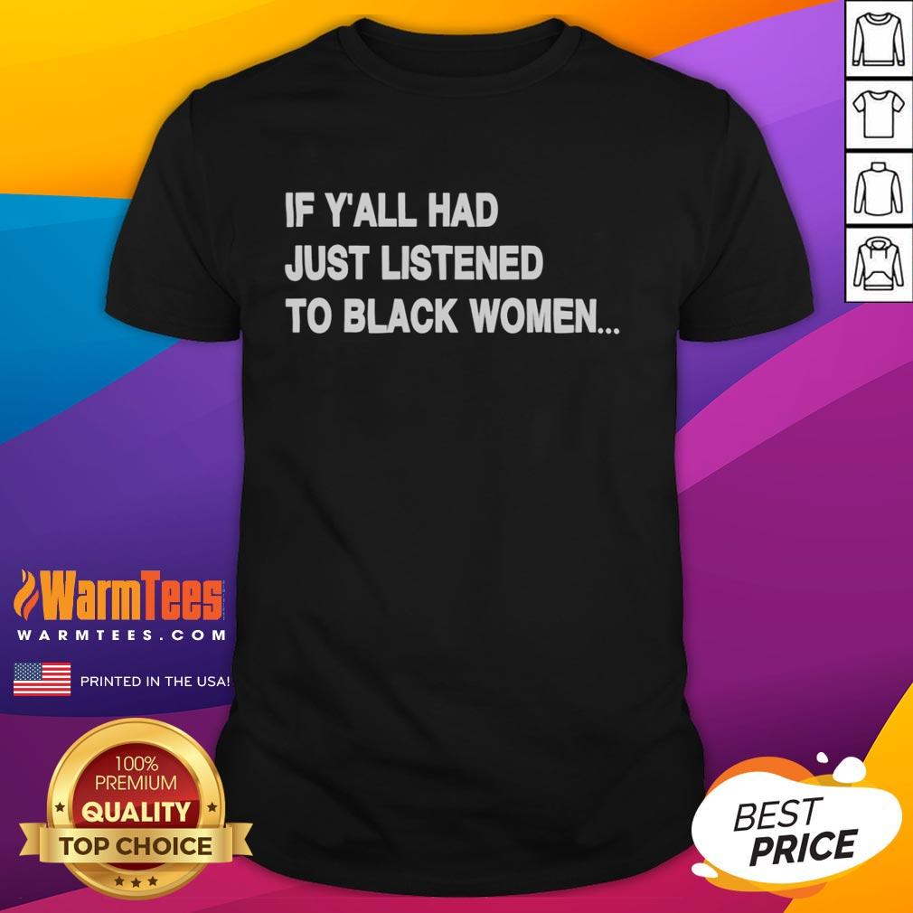 Good If Y'All Had Just Listened To Black Women Humor T-Shirt design featuring bold text on a stylish tee.