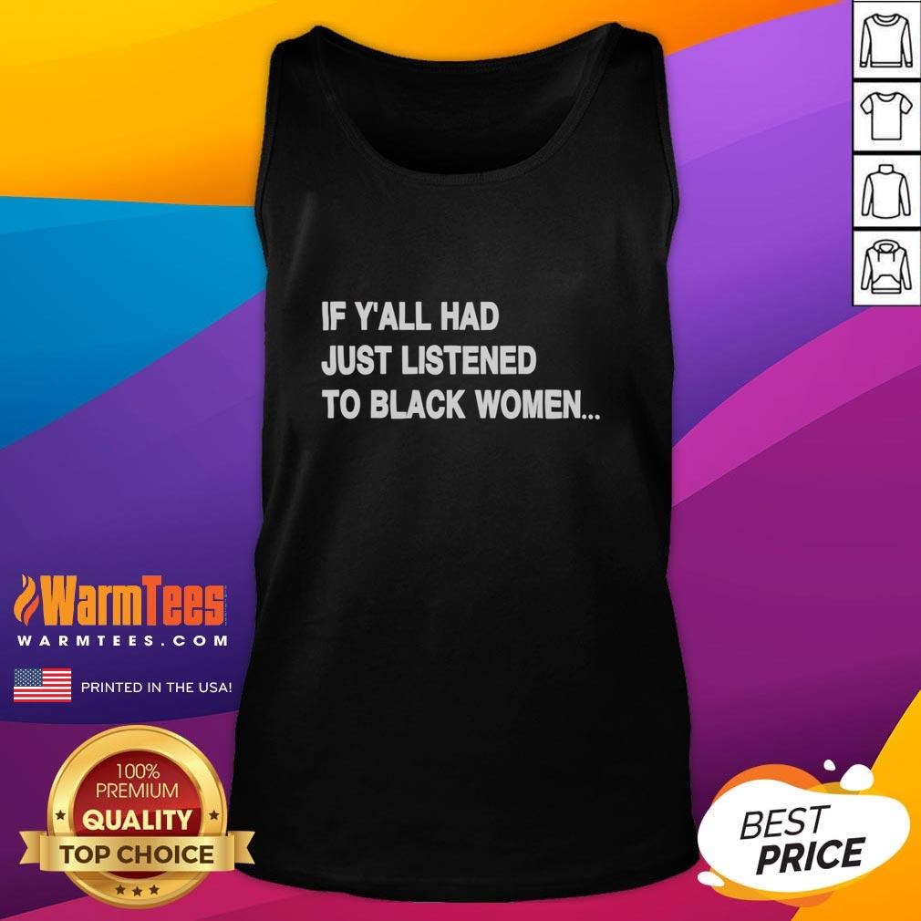 Good If Y'all Had Just Listened To Black Women Humor Tank Top featuring a witty design celebrating Black women's voices.