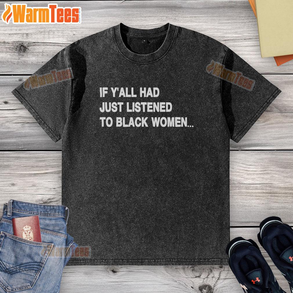 Good If Y'all Had Just Listened to Black Women humor washed T-shirt design featuring bold text and vibrant colors.