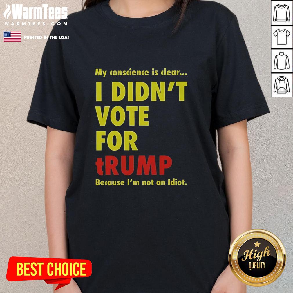 Good My Conscience Is Clear I Didn't Vote For Trump Ladies Tee with bold text on a stylish women's shirt.