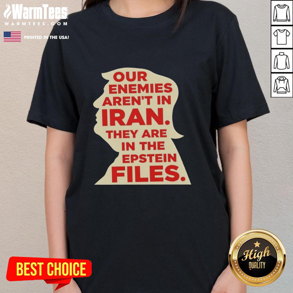 Good Our Enemies Aren't In Iran Ladies Tee featuring bold text on Epstein Files, perfect for statement-making casual wear.