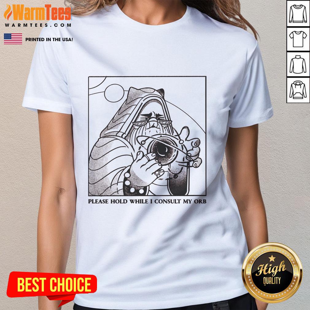 Good Please Hold While I Consult My Orb Ladies Tee featuring a whimsical design perfect for casual wear and unique style.