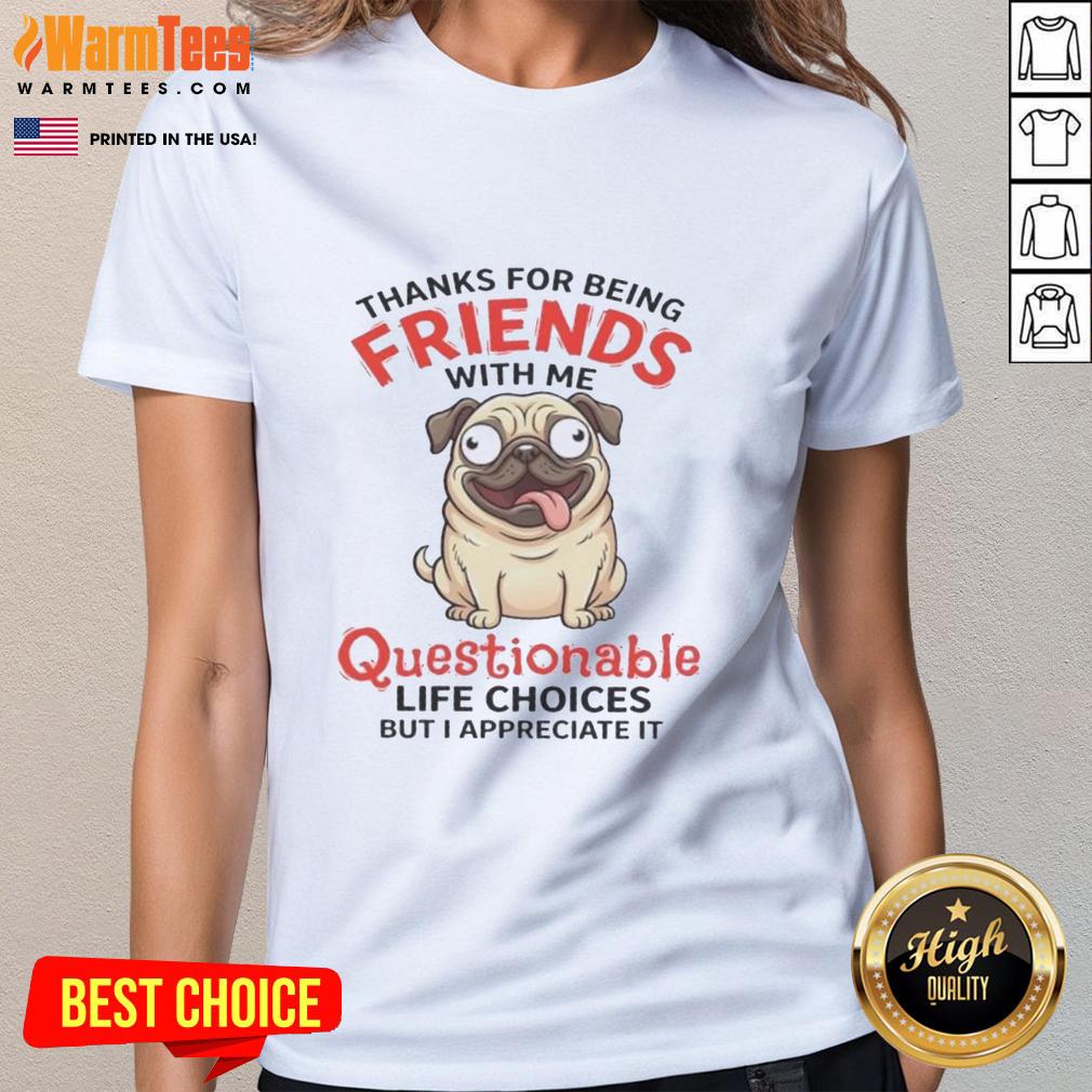 Funny pug dog graphic tee with 'Thanks for being friends with me' text, highlighting quirky friendship and questionable choices.