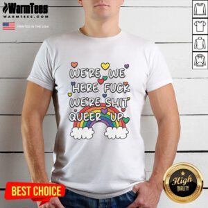 Good We'Re We Here Fck We'Re Shit Queer Up T-Shirt featuring bold text design for LGBTQ+ pride and self-expression.