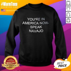 Good You're In America Now Speak Navajo Sweatshirt featuring a bold design, perfect for showcasing Navajo pride.