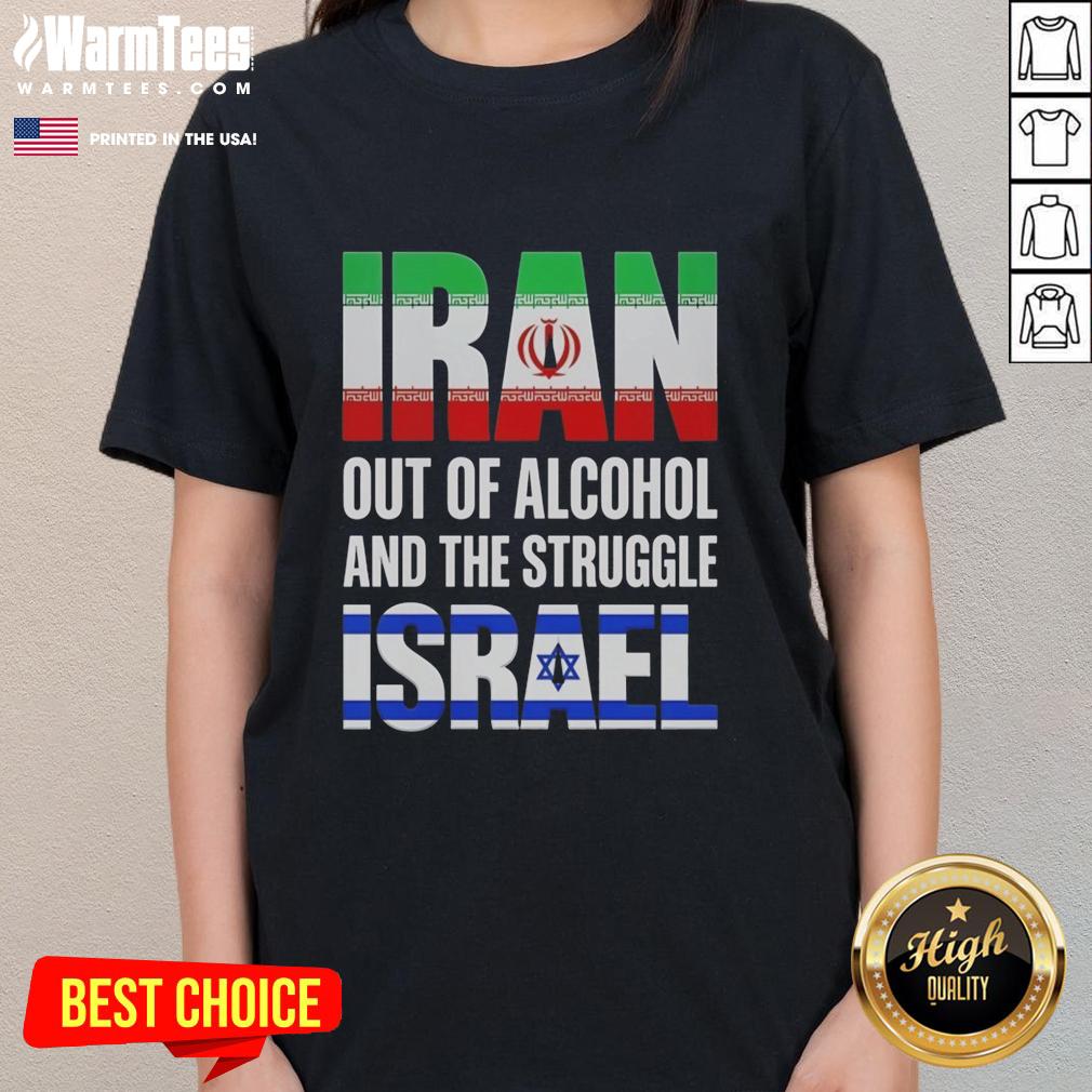 Hot Iran Out Of Alcohol And The Struggle Israel ladies tee featuring a stylish design for women who love bold statements.