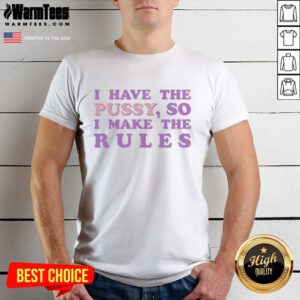 Nice I Have The Pussy So I Make The Rules T-Shirt design featuring bold text on a stylish casual tee.