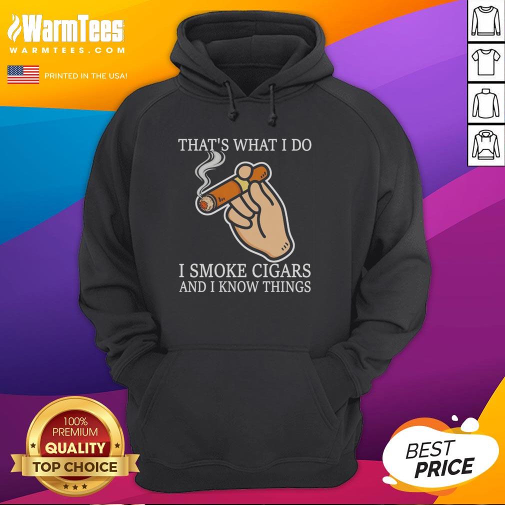 Alt Text: Nice hoodie featuring 'That's What I Do: I Smoke Cigars and I Know Things' design, perfect for cigar enthusiasts.