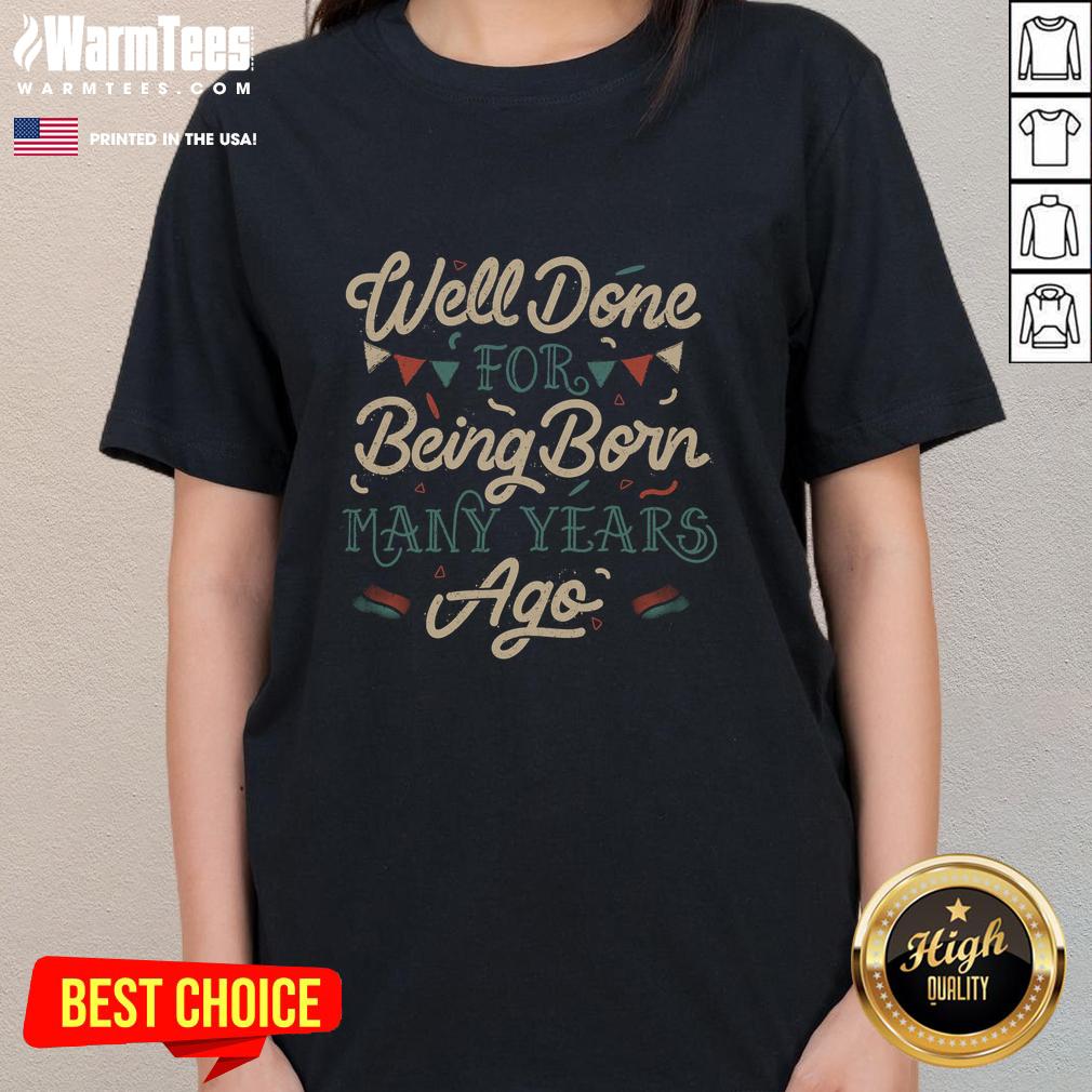 Vintage-inspired ladies tee celebrating longevity with the phrase 'Nice Well Done For Being Born Many Years Ago'.