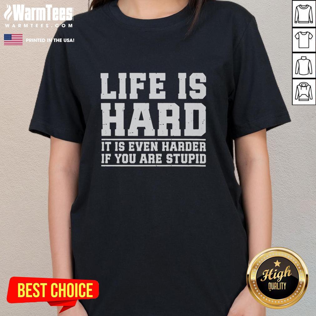 Official Life Is Hard It Is Even Harder If You Are Stupid Ladies Tee featuring bold text design on a stylish women's shirt.