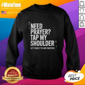 Cozy sweatshirt featuring 'Need Prayer? Tap My Shoulder, Let's Take It To God Together' design for spiritual encouragement.