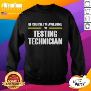 Testing technician sweatshirt with 'Of Course I'm Awesome' slogan, perfect for tech enthusiasts and professionals.