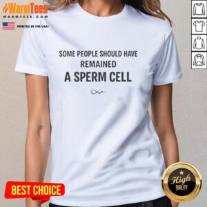 Funny ladies' tee featuring the phrase Some People Should Have Remained a Sperm Cell for humorous apparel lovers.
