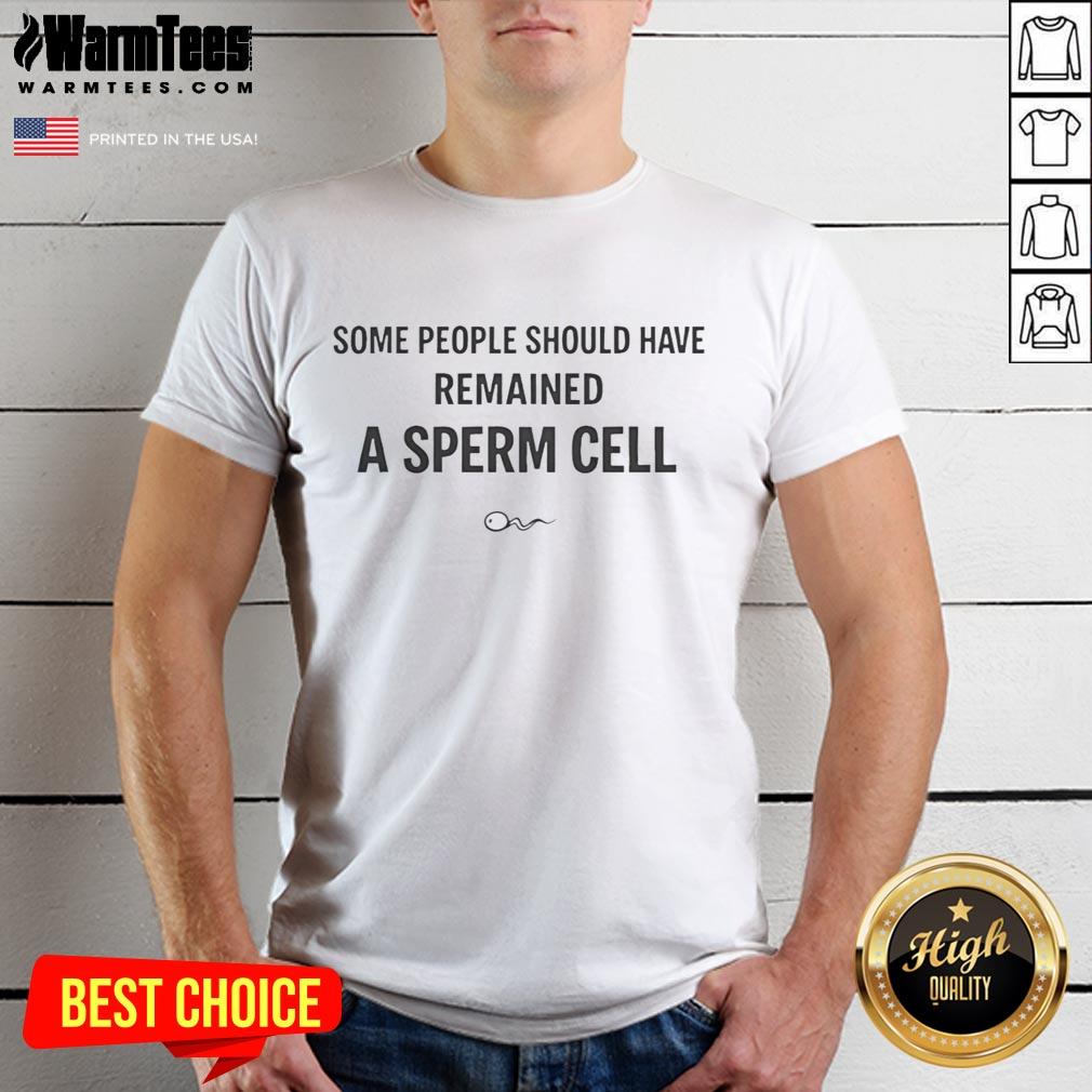 Alt Text: Official Some People Should Have Remained A Sperm Cell Funny T-Shirt design featuring humorous text and vibrant colors.