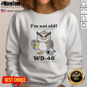 Alt Text: Funny sweatshirt featuring an owl with the quote 'I'm not old, I just need some WD-40 and duct tape'.