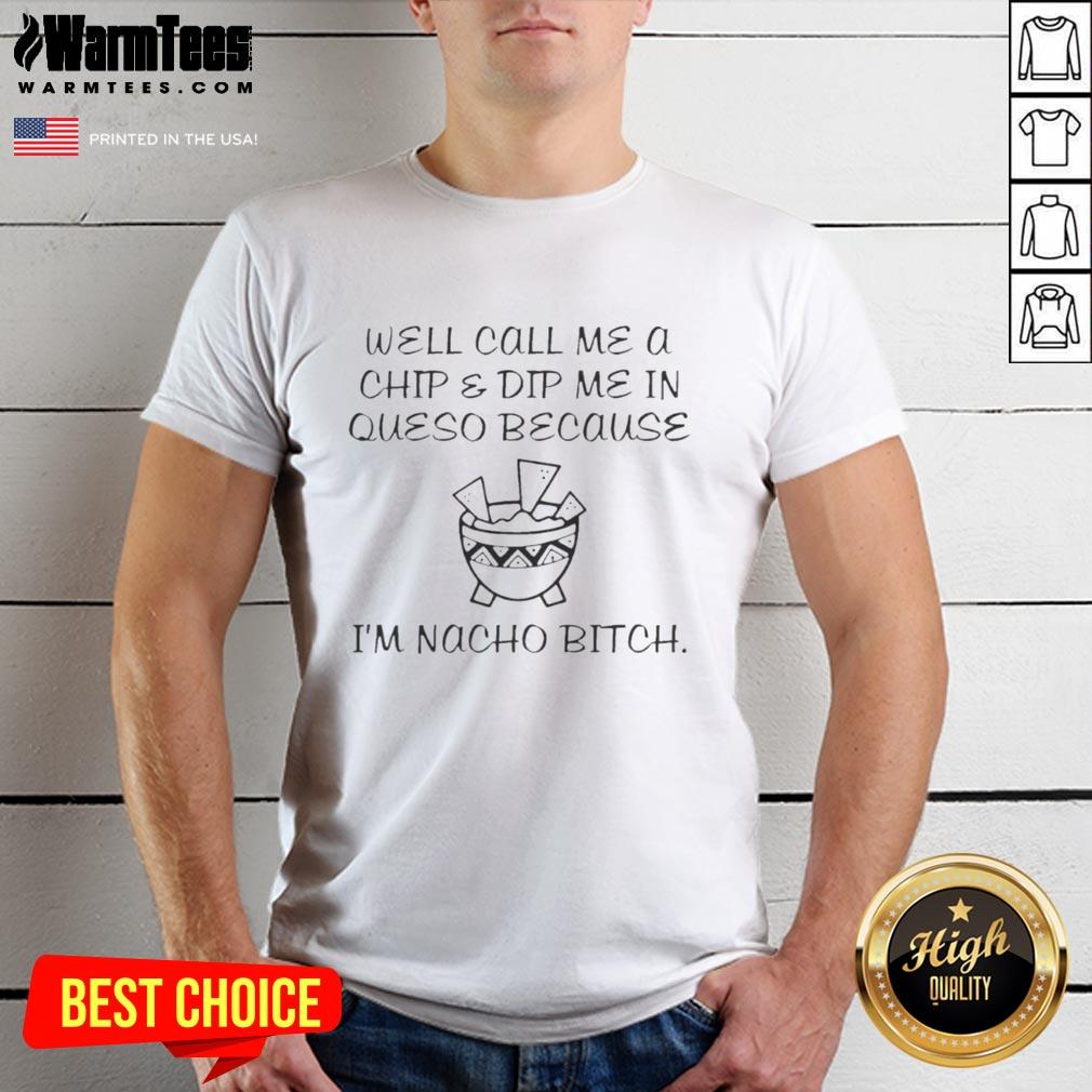 Original Well Call Me A Chip & Dip Me In Queso T-Shirt featuring fun nacho-themed cheese bowl graphic.
