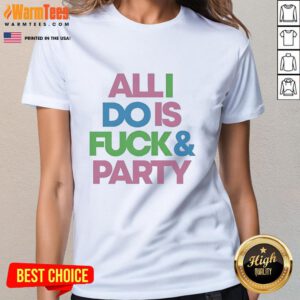 Pretty All I Do Is Fck And Party Ladies Tee featuring a vibrant design perfect for fun-loving women.