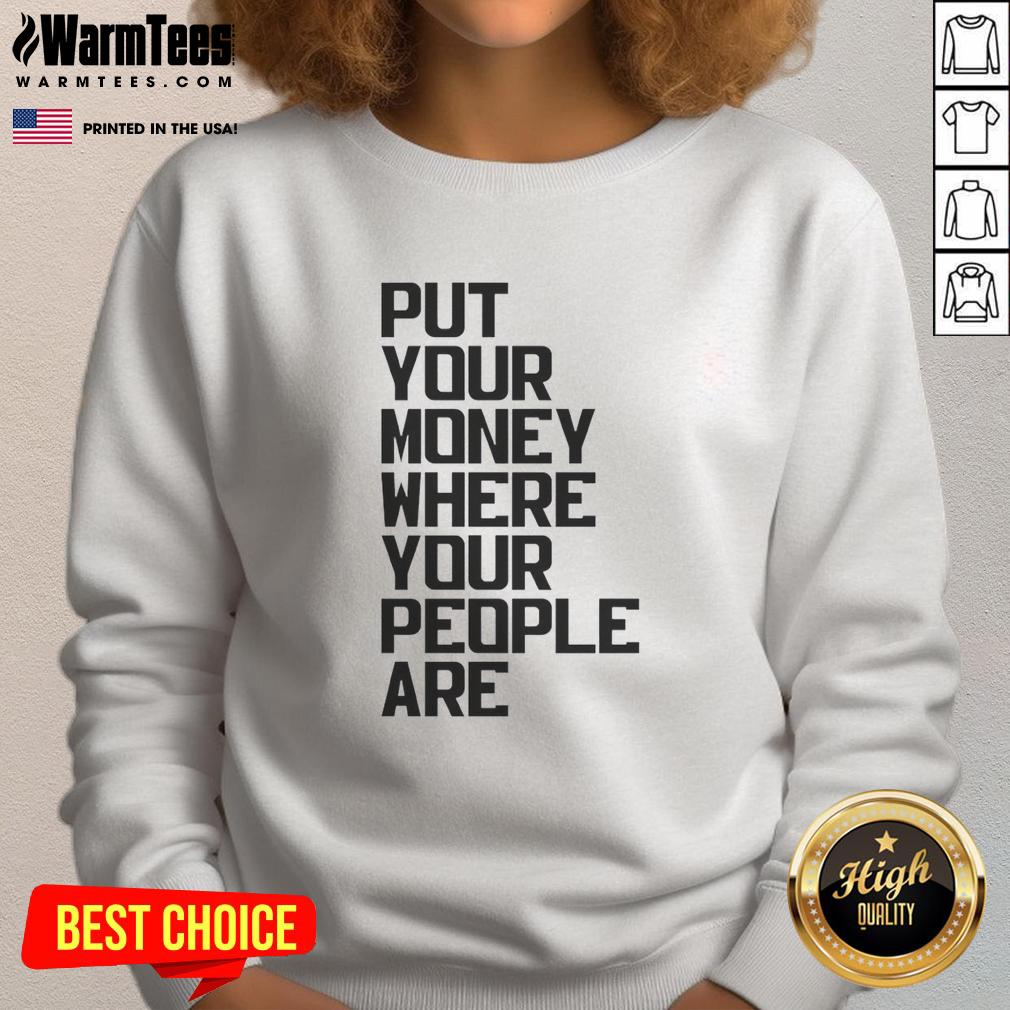Alt Text: Stylish 'Put Your Money Where Your People Are' sweatshirt in soft fabric, perfect for casual wear and cozy outfits.