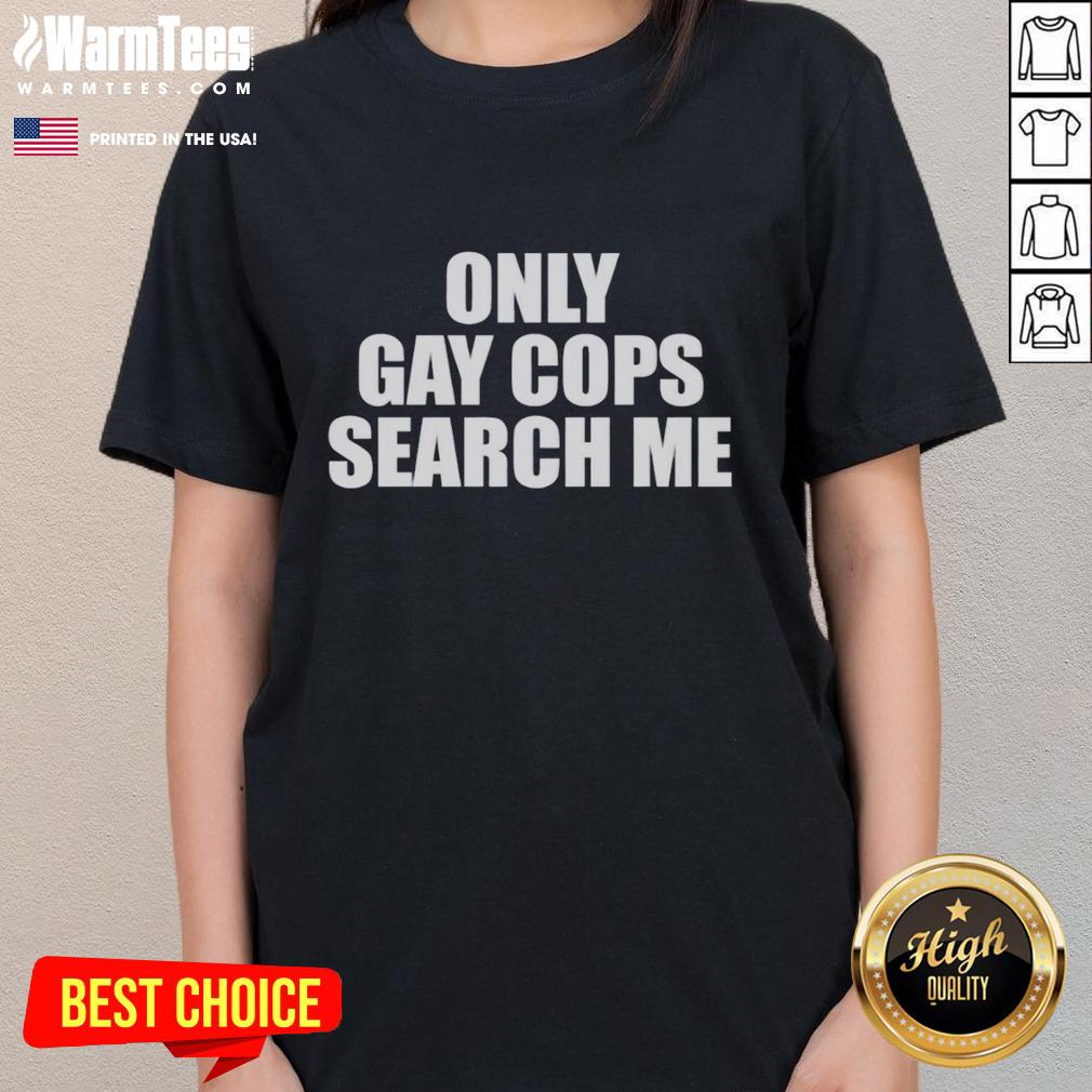 Original Only Gay Cops Search Me Ladies Tee featuring a colorful graphic design and vibrant colors for pride celebrations.