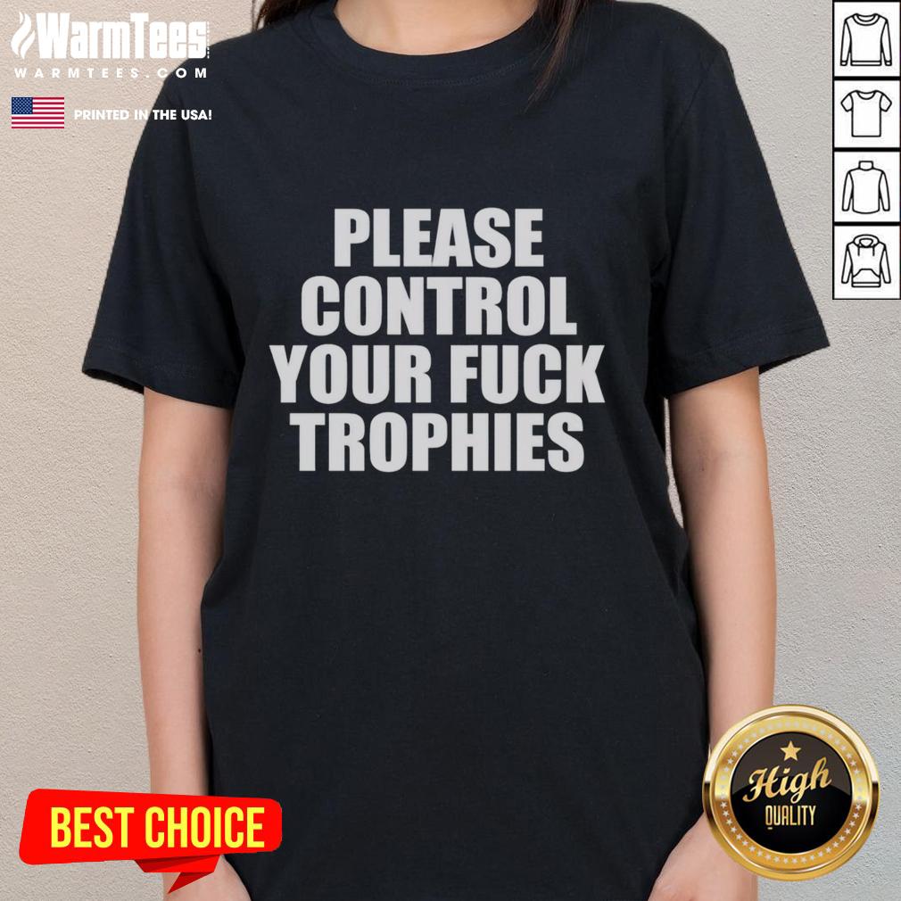 Original Please Control Your Fck Trophies Ladies Tee featuring bold text design on a stylish women's shirt.