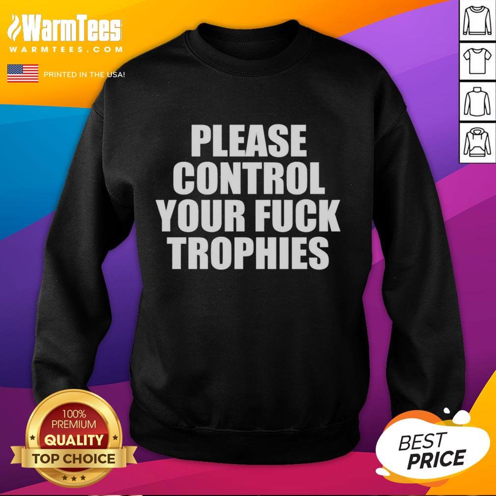Original Please Control Your Fck Trophies Sweatshirt featuring bold text design on a cozy, casual sweatshirt.