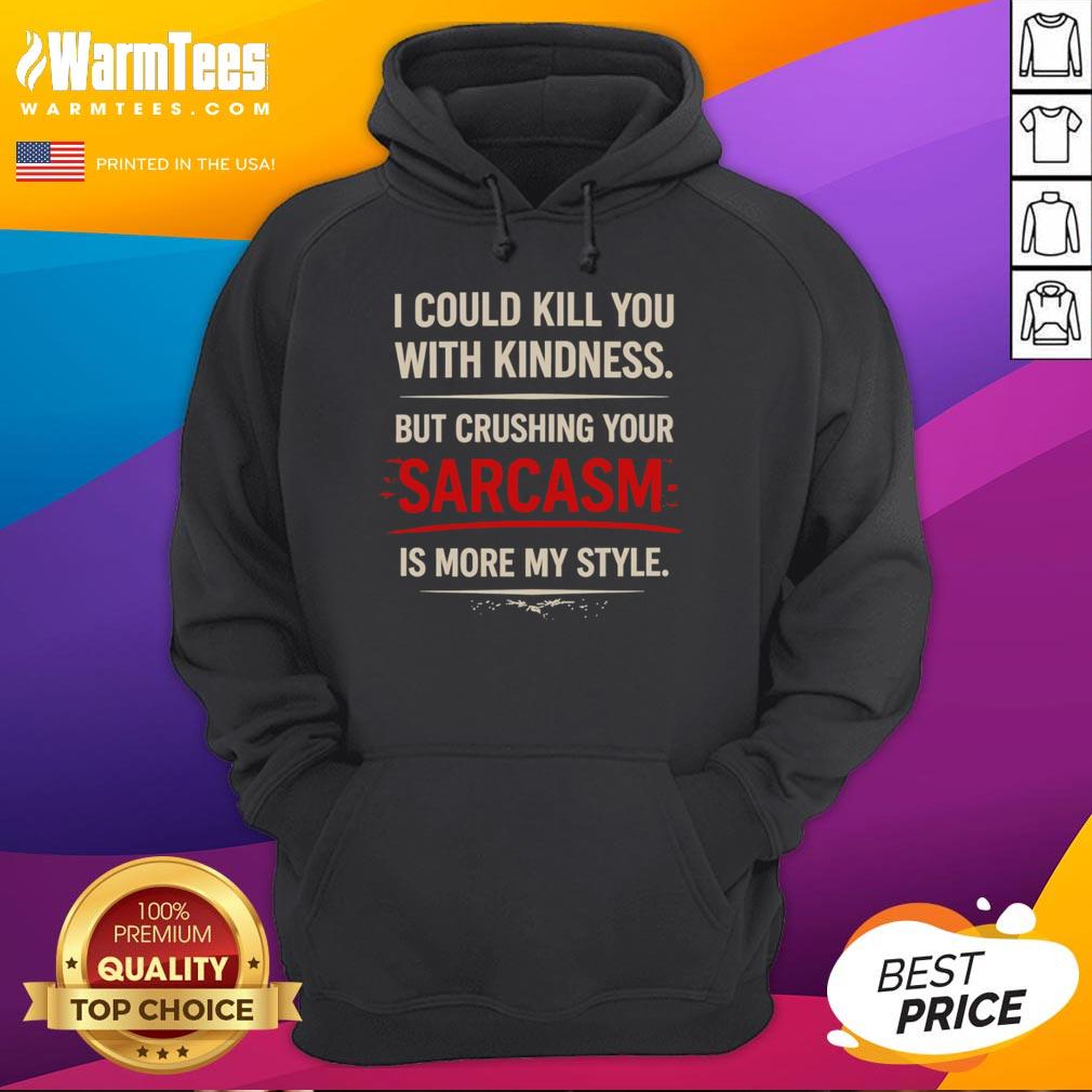 Alt Text: Stylish Premium hoodie featuring the phrase I Could Kill You With Kindness But Crushing Your Sarcasm Is More My Style.