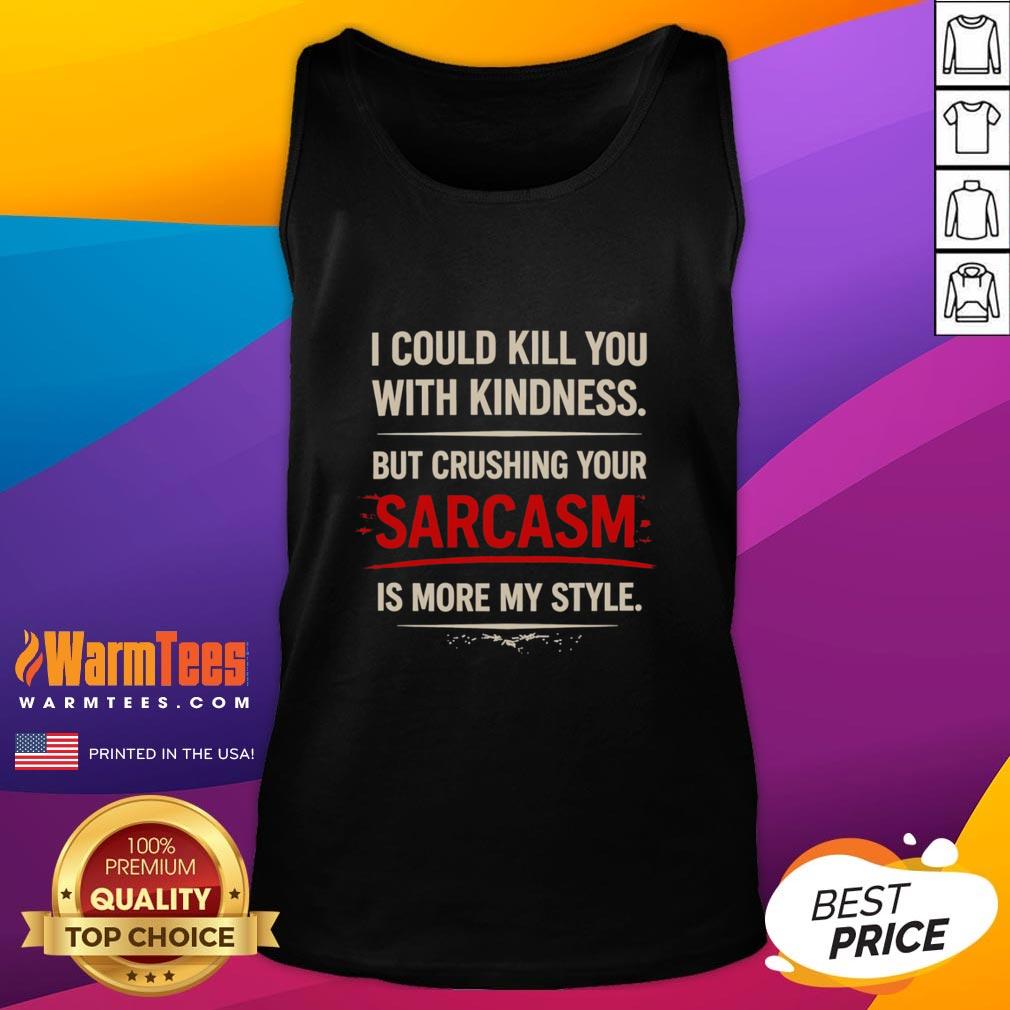 Alt Text: Premium tank top featuring 'I Could Kill You With Kindness' and 'Crushing Your Sarcasm' quotes for stylish humor.