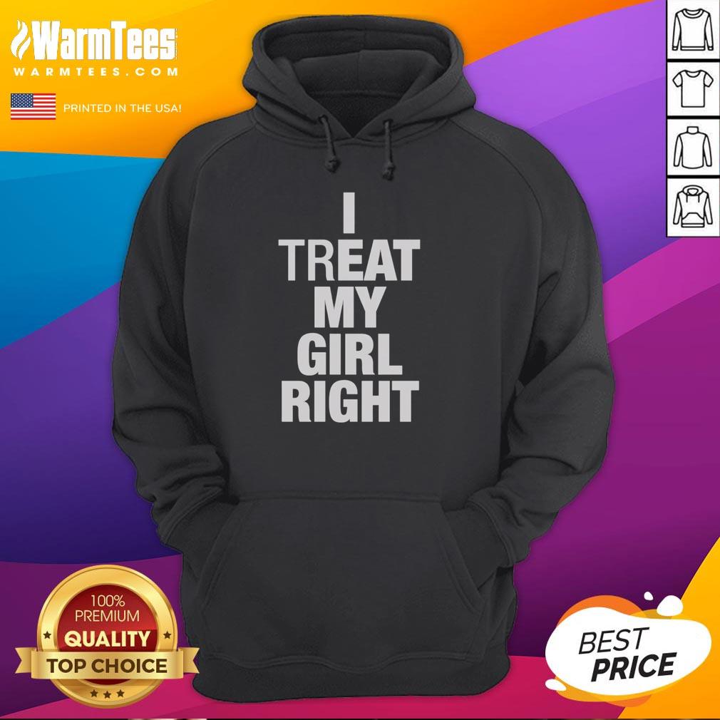 Premium I Treat My Girl Right Hoodie in stylish design, perfect for expressing love and comfort. Ideal for casual wear.
