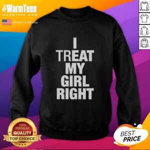 Premium I Treat My Girl Right Sweatshirt in stylish design, perfect for showing love and comfort in casual wear.