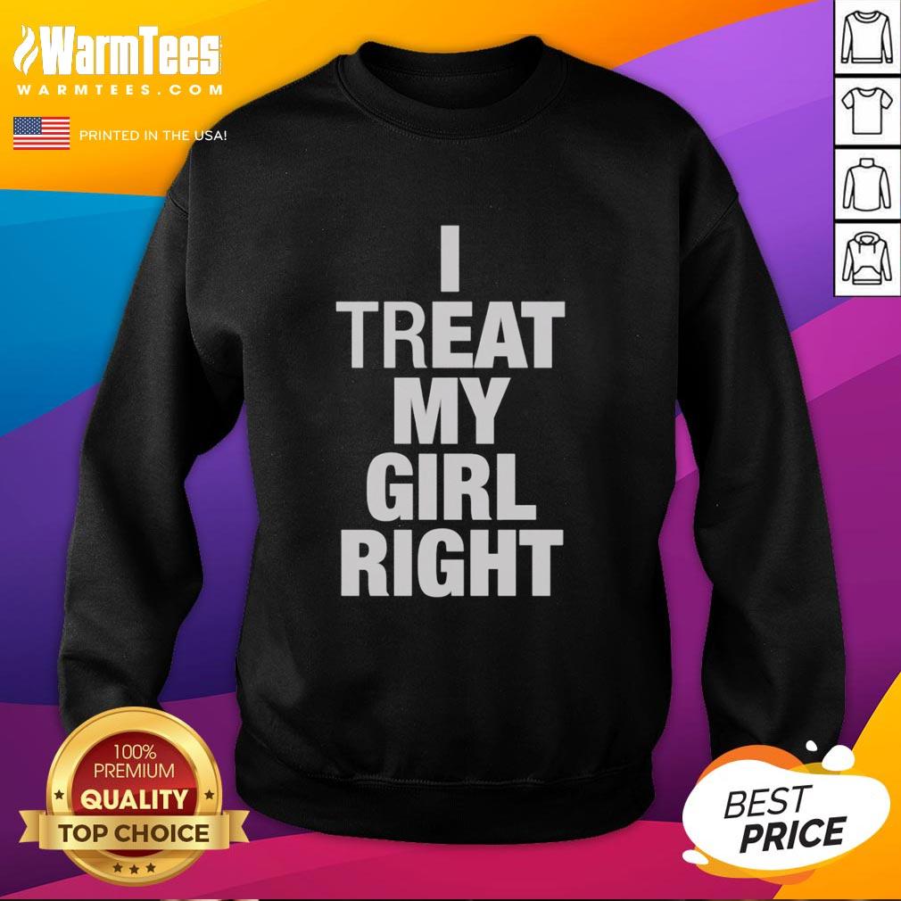 Premium I Treat My Girl Right Sweatshirt in stylish design, perfect for showing love and comfort in casual wear.