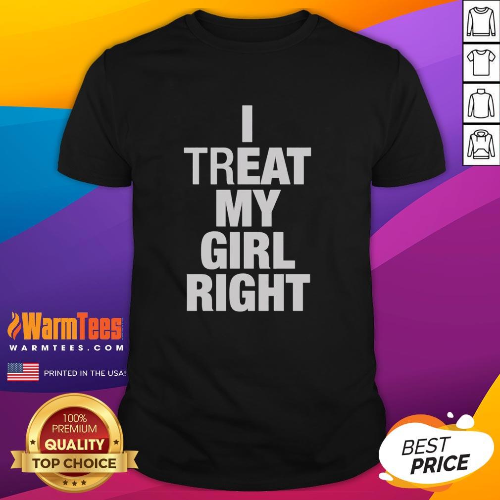 Premium I Treat My Girl Right T-Shirt featuring a stylish design perfect for expressing love and appreciation.