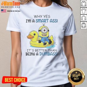 Awesome Minion Why Yes I'M A Smart Ass It'S Better Than Being A Dumbass ladies tee, perfect for fun-loving individuals.