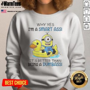 Awesome Minion Why Yes I'M A Smart Ass It'S Better Than Being A Dumbass sweatshirt featuring a fun graphic.