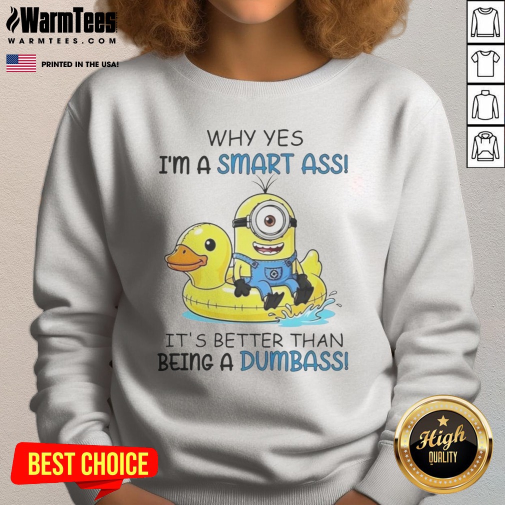 Awesome Minion Why Yes I'M A Smart Ass It'S Better Than Being A Dumbass Shirt on Sweatshirt Awesome Minion Why Yes I'M A Smart Ass It'S Better Than Being A Dumbass Shirt shown as a sweatshirt preview