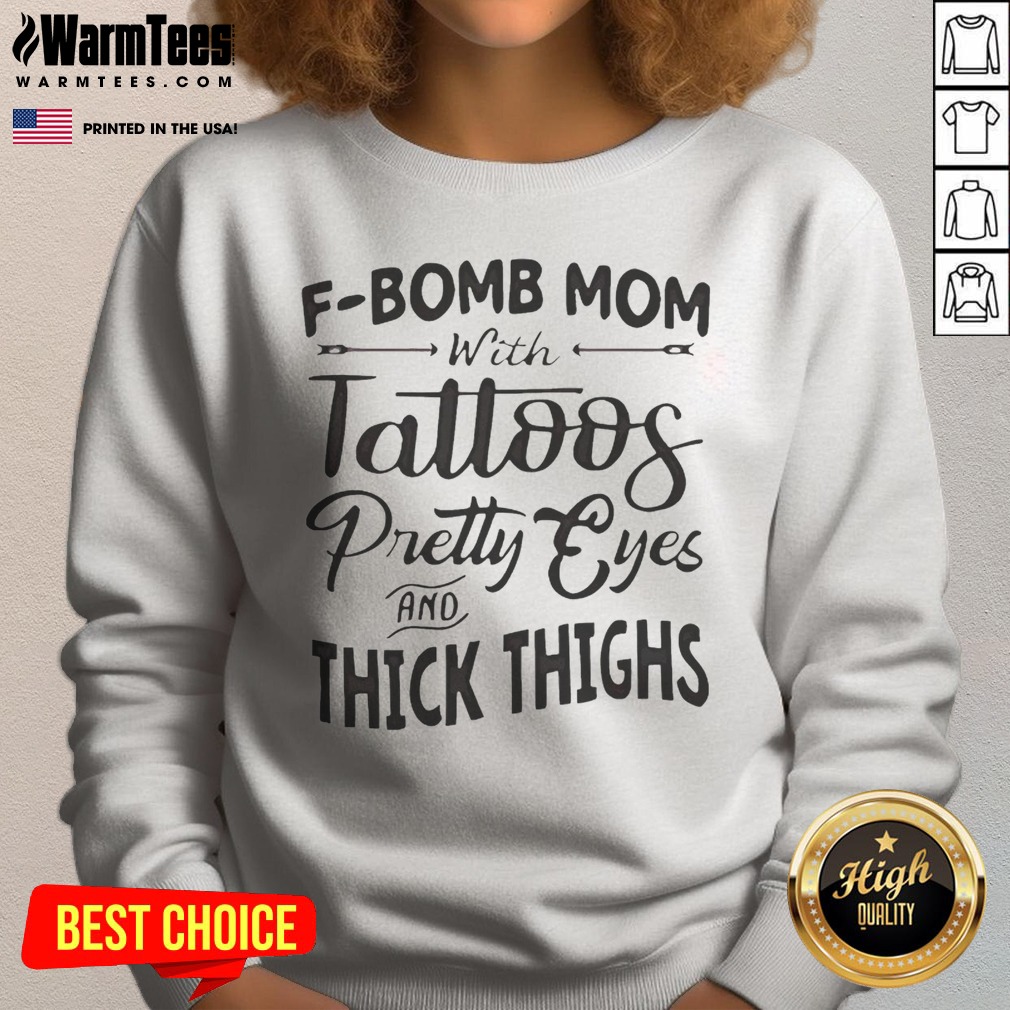 Funny F Bomb Mom With Tattoos Pretty Eyes And Thick Thighs Shirt on Sweatshirt Funny F Bomb Mom With Tattoos Pretty Eyes And Thick Thighs Shirt shown as a sweatshirt preview