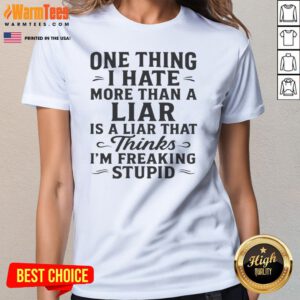 Funny One Thing I Hate More Than A Liar Is A Liar That Thinks ladies tee in black, casual fit for women