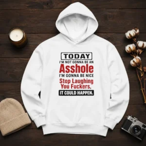 Funny Today I'M Not Gonna Be An Asshole I'M Gonna Be Nice Stop Laughing You Fuckers Hoodie in black with bold white text on front