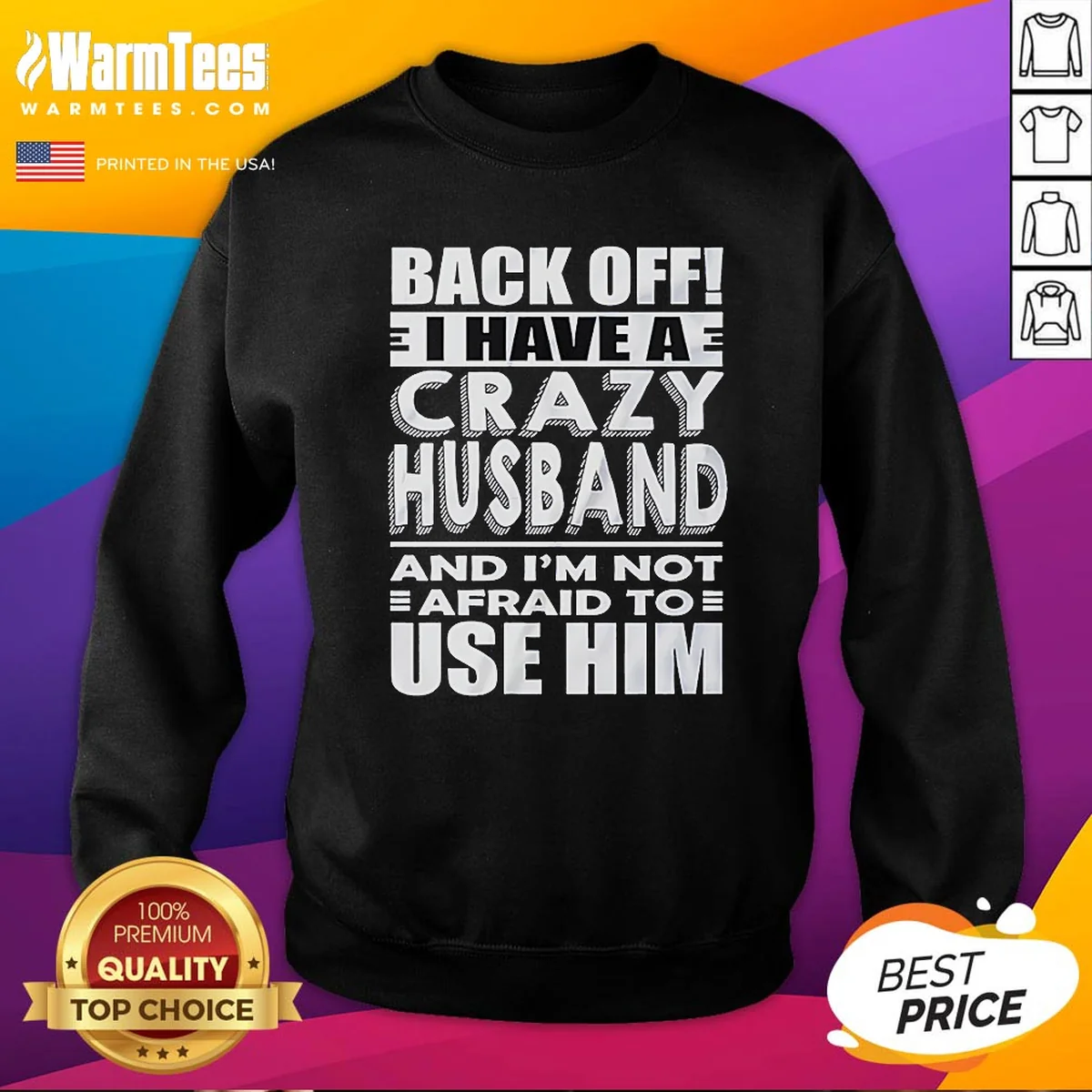 Good Back Off I Have A Crazy And Im Not Afraid To Use Him Text Sweatshirt