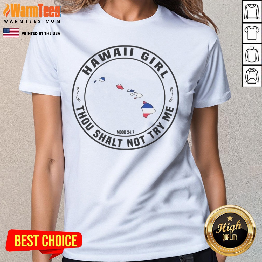 Good Hawaii Girl Thou Shalt Not Try Me Mood 24 7 Hawaii Islands Shirt on Ladies Shirt Good Hawaii Girl Thou Shalt Not Try Me Mood 24 7 Hawaii Islands Shirt shown as a ladies shirt preview