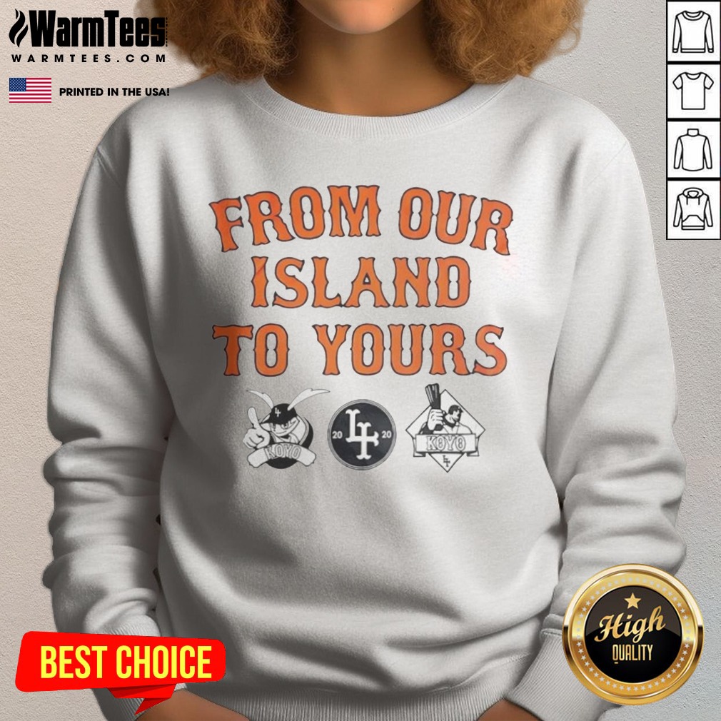 Good Los Angeles Dodgers From Our Island To Yours Shirt on Sweatshirt Good Los Angeles Dodgers From Our Island To Yours Shirt shown as a sweatshirt preview
