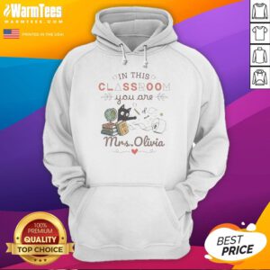 Good Oin This Classroom You Are Mrs Olivia Hoodie