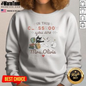Good Oin This Classroom You Are Mrs Olivia Sweatshirt