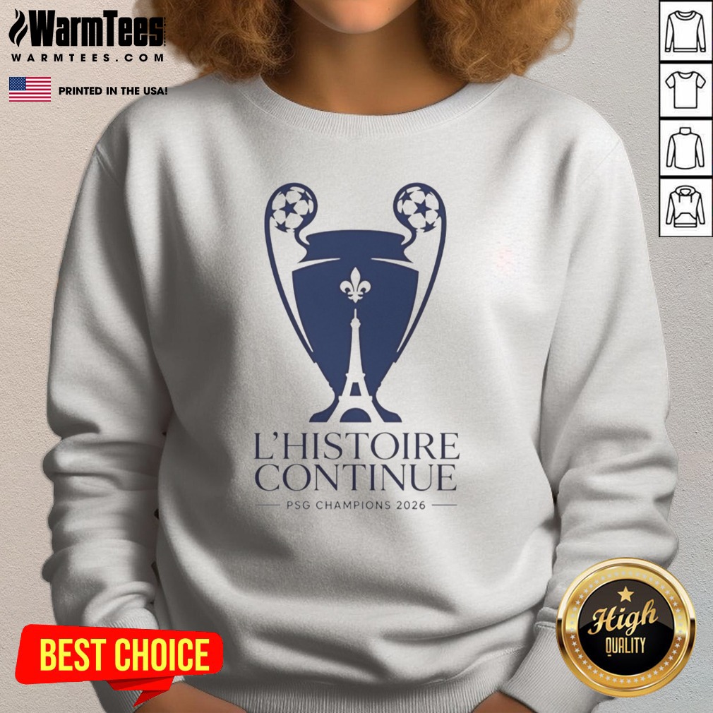 Good Paris Saint Germain L'Histoire Continue League UCL 2026 Trophy Shirt on Sweatshirt Good Paris Saint Germain L'Histoire Continue League UCL 2026 Trophy Shirt shown as a sweatshirt preview