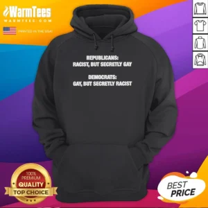 Good Political Satire Republicans Racist But Secretly Gay Democrats Gay But Secretly Racist Text Hoodie
