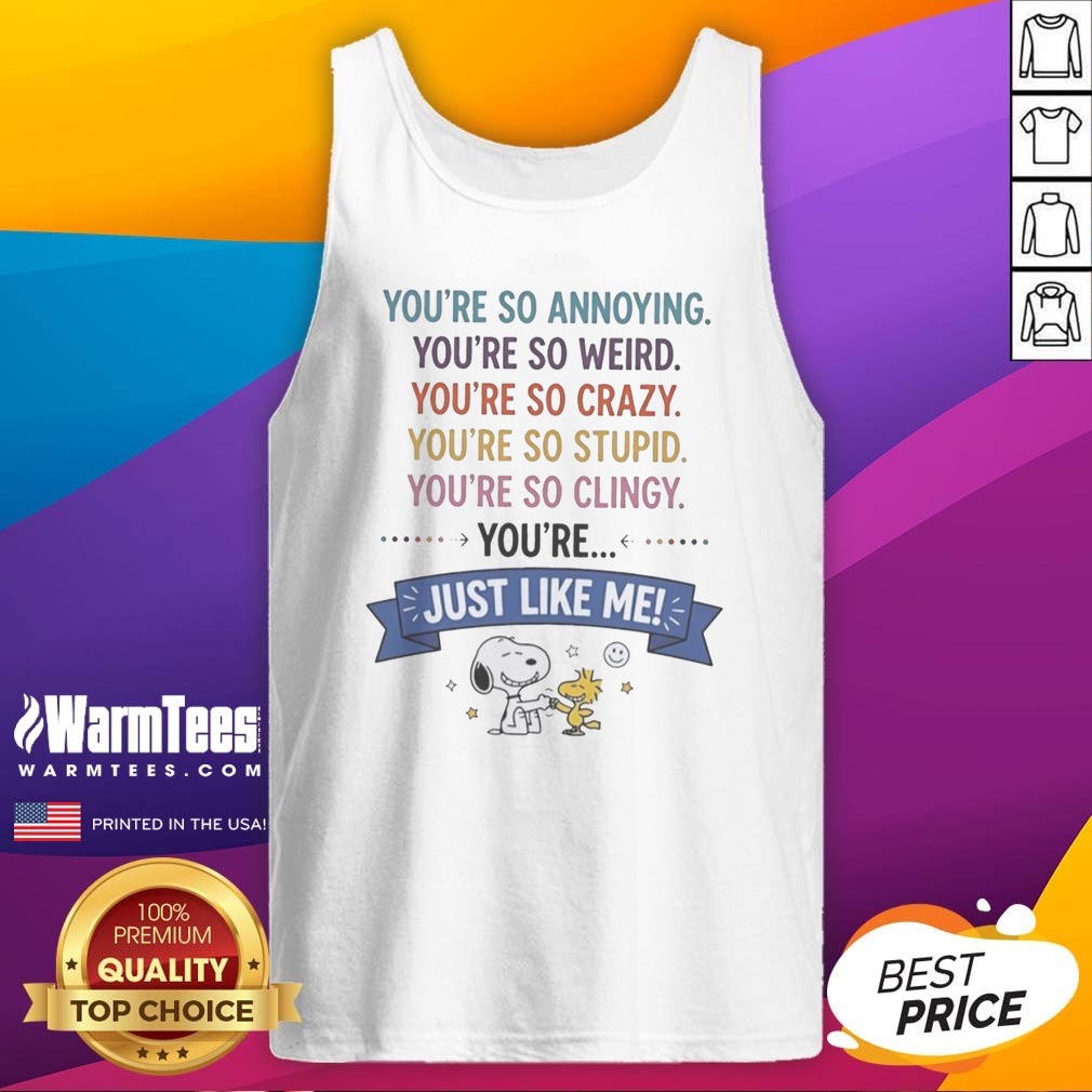 Good Snoopy And Woodstock You'Re So Annoying You'Re So Weird You'Re So Crazy You'Re So Stupid shirt on Tank Top Good Snoopy And Woodstock You'Re So Annoying You'Re So Weird You'Re So Crazy You'Re So Stupid shirt shown as a tank top preview