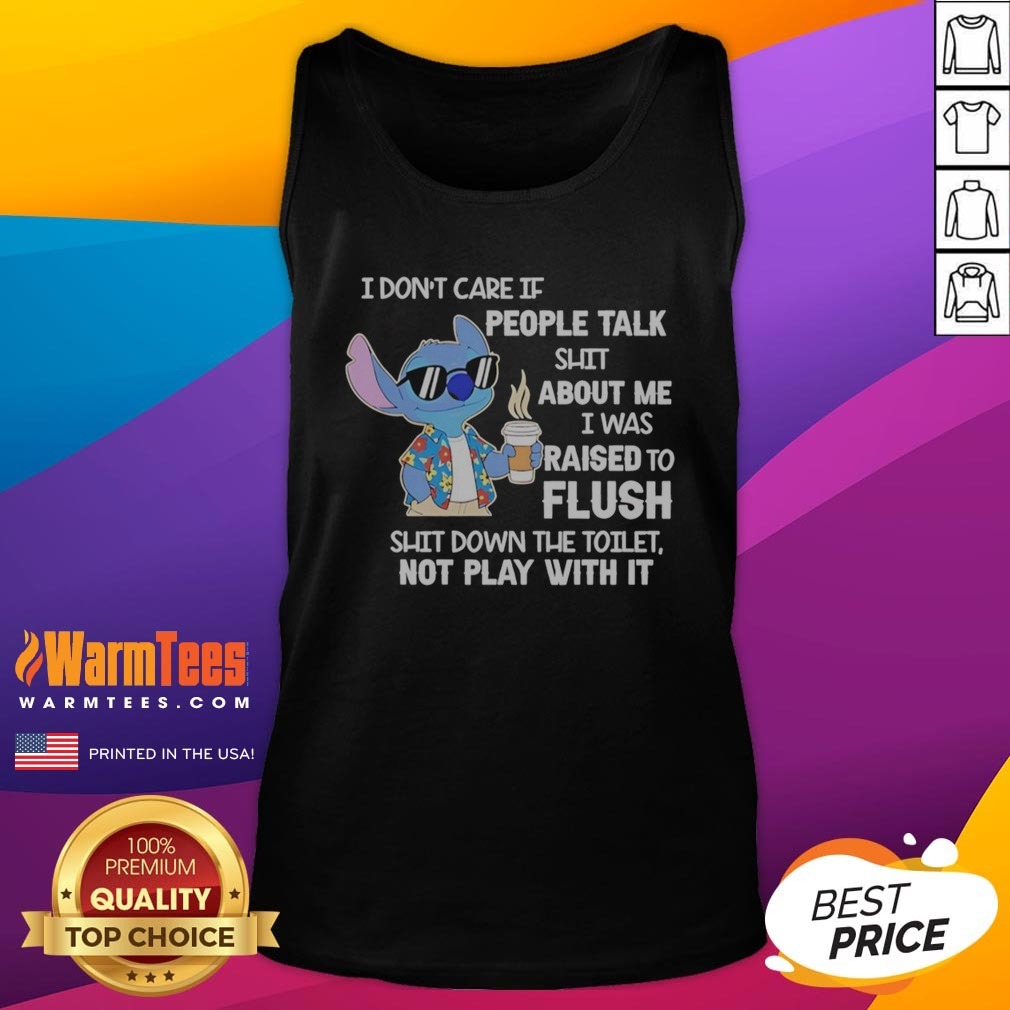 Good Stitch Coffee I Don'T Care If People Talk Shit About Me I Was Raised To Fluh Shirt on Tank Top Good Stitch Coffee I Don'T Care If People Talk Shit About Me I Was Raised To Fluh Shirt shown as a tank top preview