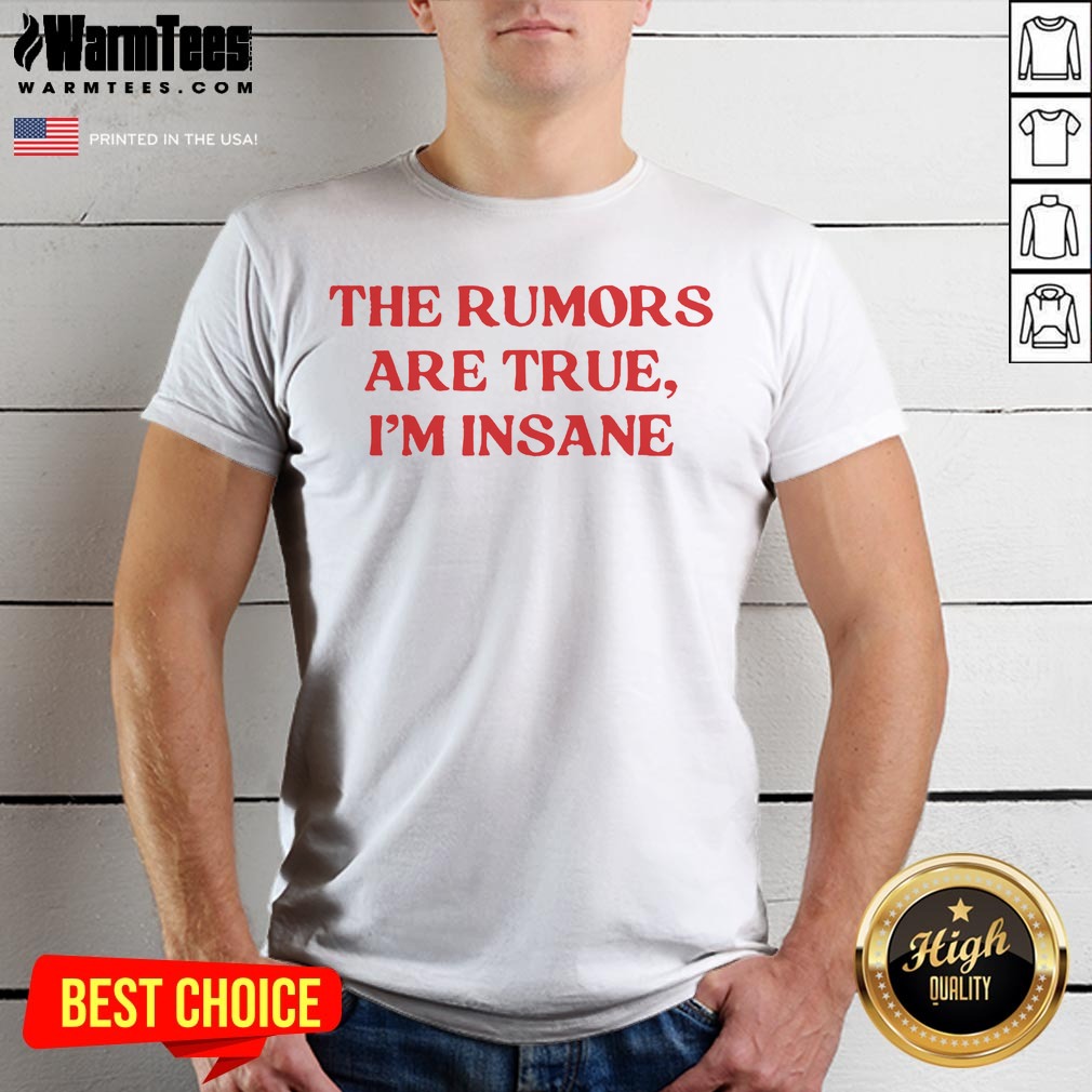 Good The Rumors Are True I Shirt Good The Rumors Are True I Shirt