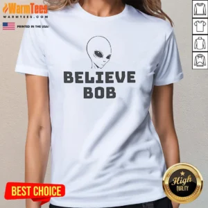 Hot Alien Believe Bob Ladies Shirt