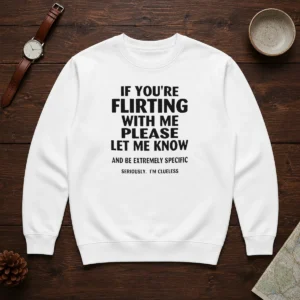 Hot If You Are Flirting With Me Please Let Me Know And Be Extremely Specific Sweater