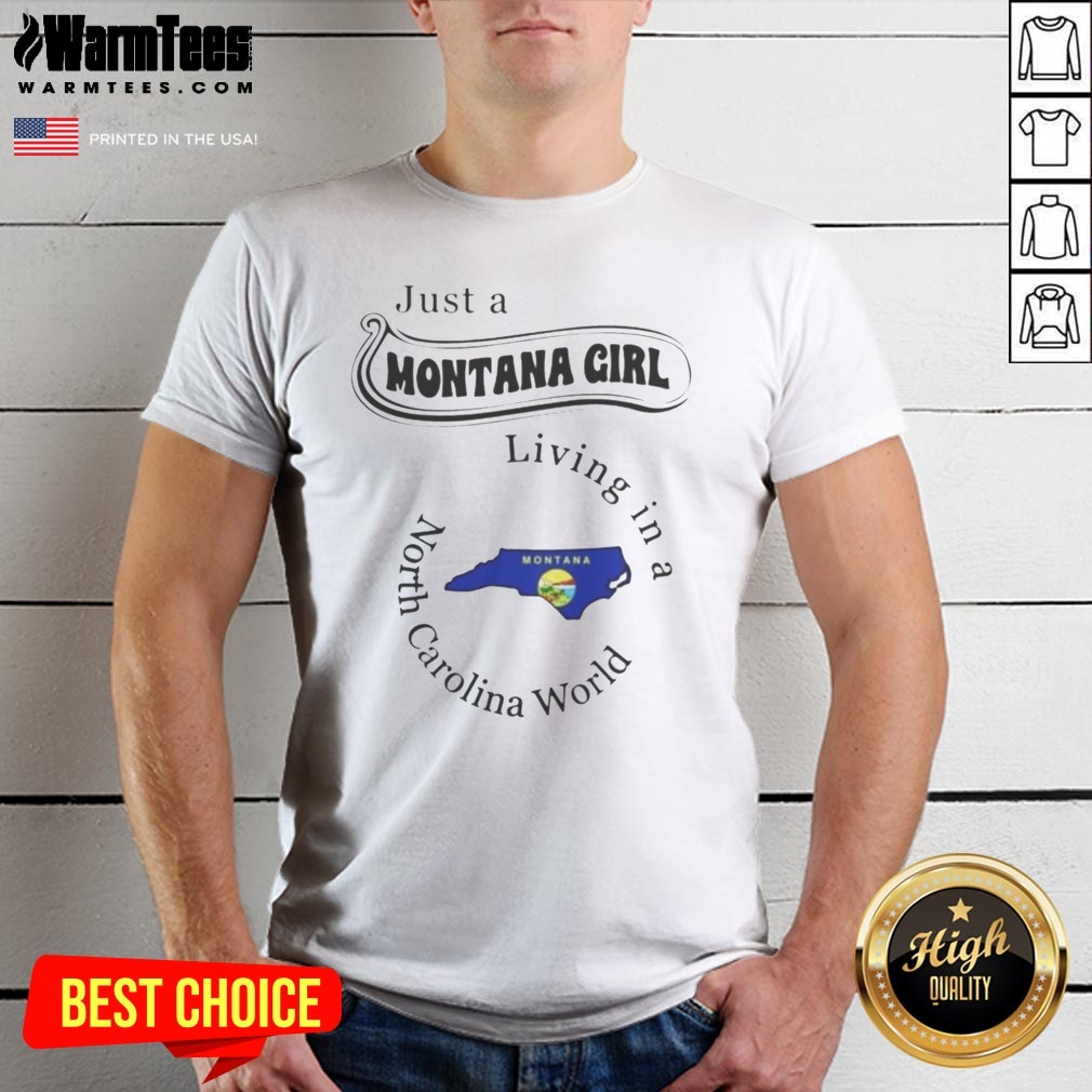 Hot Just A Montana Girl Living In A North Carolina World Montana Map Shirt on Classic Shirt Hot Just A Montana Girl Living In A North Carolina World Montana Map Shirt shown as a classic shirt preview